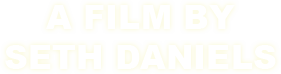 A FILM BY SETH DANIELS