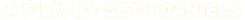 A FILM BY SETH DANIELS